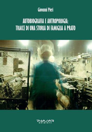 Autobiografia e antropologia: tracce di una storia di famiglia a Prato - Giovanni Pieri - Libro Phasar Edizioni 2017 | Libraccio.it
