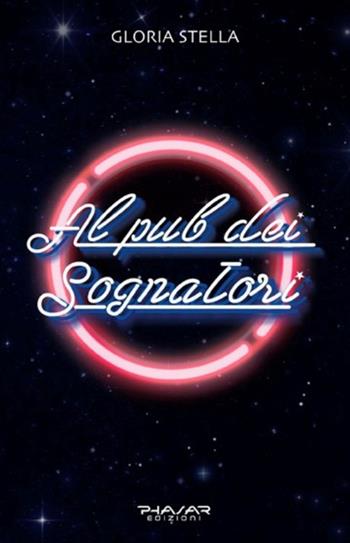 Al pub dei sognatori - Stella Gloria - Libro Phasar Edizioni 2017 | Libraccio.it