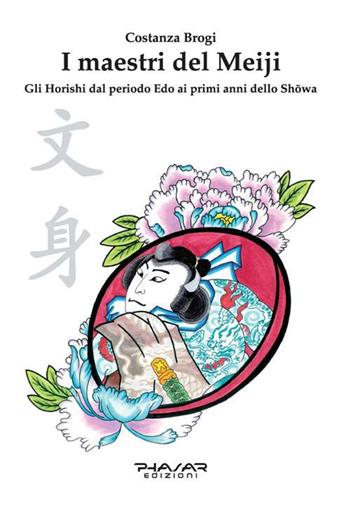 I maestri del Meiji. Gli Horoshi dal periodo Edo ai primi anni dello Showa - Costanza Brogi - Libro Phasar Edizioni 2017 | Libraccio.it