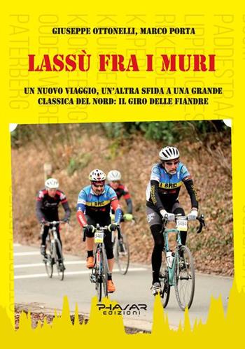 Lassù fra i muri. Un nuovo viaggio, un'altra sfida a una grande classica del Nord: il giro delle fiandre - Marco Porta, Giuseppe Ottonelli - Libro Phasar Edizioni 2017 | Libraccio.it