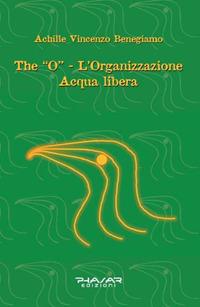 The «O». L'organizzazione acqua libera - Achille Vincenzo Benegiamo - Libro Phasar Edizioni 2017 | Libraccio.it
