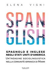 Spanglish. Spagnolo e inglese negli Stati Uniti d'America. Una indagine sociolinguistica nella comunità ispanica di Miami