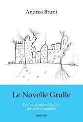 Le novelle grulle. Favole, sfoghi e racconti per anime bambine