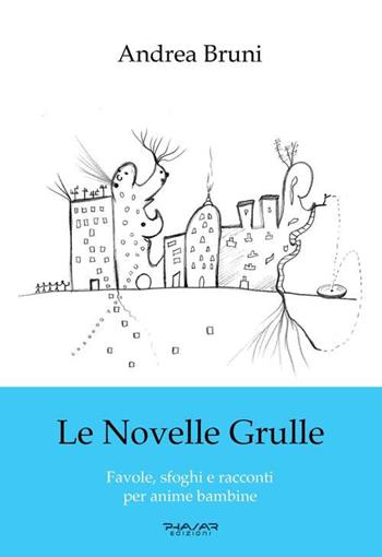 Le novelle grulle. Favole, sfoghi e racconti per anime bambine - Andrea Bruni - Libro Phasar Edizioni 2018 | Libraccio.it