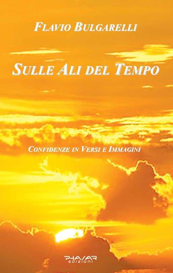 Sulle ali del tempo. Confidenze in versi e immagini - Flavio Bulgarelli - Libro Phasar Edizioni 2018 | Libraccio.it