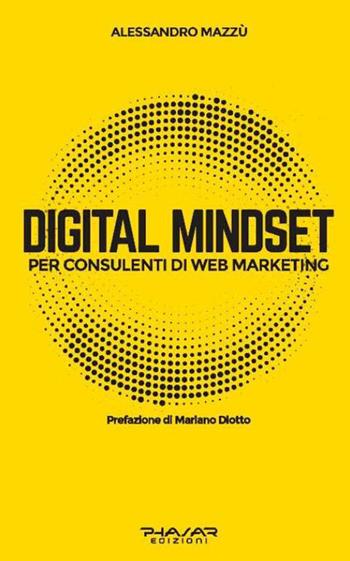 Digital mindset per consulenti di web marketing - Alessandro Mazzù - Libro Phasar Edizioni 2018 | Libraccio.it