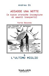 Accadde una notte (e nuove cronache incompiute di amanti inesperti). Parte Seconda: & L'ultimo miglio