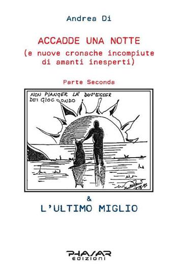 Accadde una notte (e nuove cronache incompiute di amanti inesperti). Parte Seconda: & L'ultimo miglio - Di Andrea - Libro Phasar Edizioni 2018 | Libraccio.it