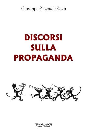 Discorsi sulla propaganda - Giuseppe Pasquale Fazio - Libro Phasar Edizioni 2018 | Libraccio.it