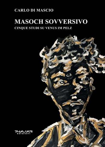 Masoch sovversivo. Cinque studi su «Venus im pelz» - Carlo Di Mascio - Libro Phasar Edizioni 2018 | Libraccio.it