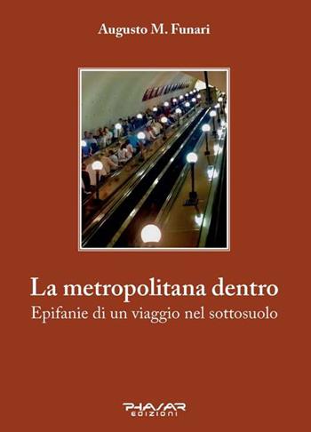 La metropolitana dentro. Epifanie di un viaggio nel sottosuolo - Augusto M. Funari - Libro Phasar Edizioni 2018 | Libraccio.it