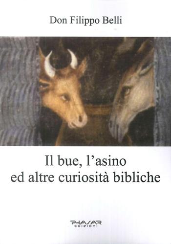 Il bue, l'asino ed altre curiosità bibliche - Filippo Belli - Libro Phasar Edizioni 2018 | Libraccio.it