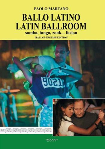 Ballo Latino. Latin Ballroom. Samba, tango, zouk... fusion. Edizione italiana e inglese. Ediz. bilingue - Paolo Martano - Libro Phasar Edizioni 2019 | Libraccio.it