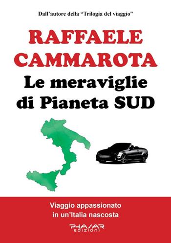 Le meraviglie di Pianeta Sud. Viaggio appassionato in un'Italia nascosta - Raffaele Cammarota - Libro Phasar Edizioni 2019 | Libraccio.it