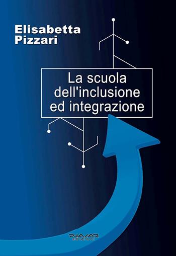La scuola dell'inclusione ed integrazione - Elisabetta Pizzari - Libro Phasar Edizioni 2019 | Libraccio.it