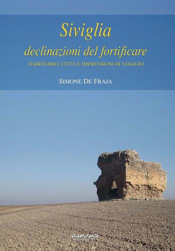 Siviglia, declinazioni del fortificare. Territorio, città e impressioni di viaggio - Simone De Fraja - Libro Phasar Edizioni 2019 | Libraccio.it