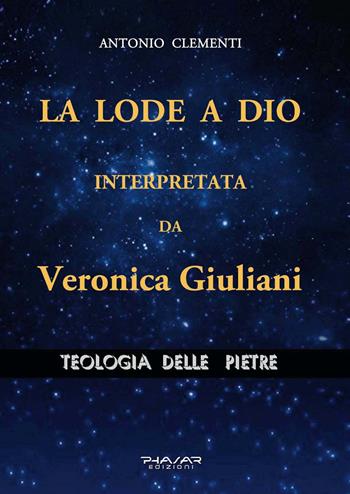 La lode a Dio, interpretata da Veronica Giuliani. Teologia delle pietre - Antonio Clementi - Libro Phasar Edizioni 2019 | Libraccio.it