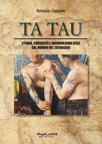 Tatau. Storia, curiosità e informazioni utili sul mondo del tatuaggio - Antonio Luppolo - Libro Phasar Edizioni 2019 | Libraccio.it