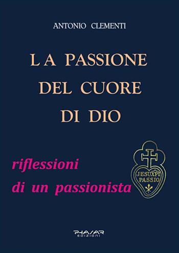 La passione del cuore di Dio - Antonio Clementi - Libro Phasar Edizioni 2020 | Libraccio.it