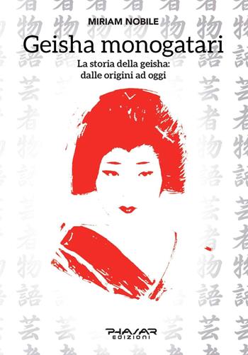Geisha monogatari. La storia della geisha: dalle origini ad oggi - Miriam Nobile - Libro Phasar Edizioni 2020 | Libraccio.it