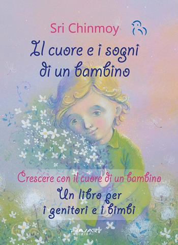 Il cuore e i sogni di un bambino. Crescere con il cuore di un bambino. Un libro per i genitori e i bimbi - Sri Chinmoy - Libro Phasar Edizioni 2020 | Libraccio.it