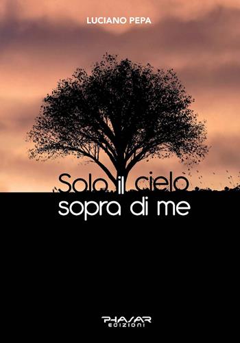 Solo il cielo sopra di me - Luciano Pepa - Libro Phasar Edizioni 2020 | Libraccio.it