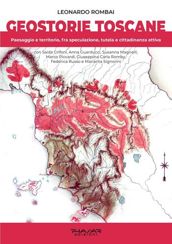 Geostorie Toscane. Paesaggio e territorio, fra speculazione, tutela e cittadinanza attiva - Leonardo Rombai - Libro Phasar Edizioni 2020 | Libraccio.it