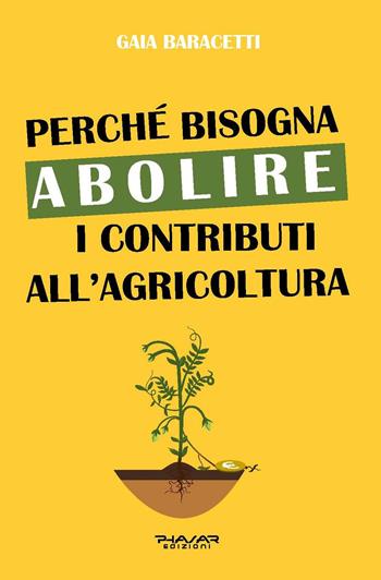 Perché bisogna abolire i contributi all'agricoltura - Gaia Baracetti - Libro Phasar Edizioni 2020 | Libraccio.it