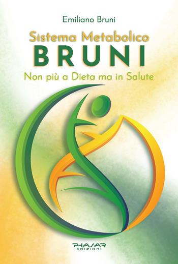 Sistema Metabolico Bruni. Non più a dieta ma in salute - Emiliano Bruni - Libro Phasar Edizioni 2020 | Libraccio.it