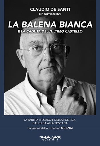 La balena bianca e la caduta dell'ultimo castello. La partita a scacchi della politica, dall'Elba alla Toscana - Claudio De Santi, Giovanni Muti - Libro Phasar Edizioni 2020 | Libraccio.it