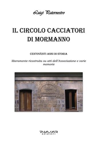 Il circolo Cacciatori di Mormanno. Centodiciannove anni di storia - Luigi Paternostro - Libro Phasar Edizioni 2020 | Libraccio.it