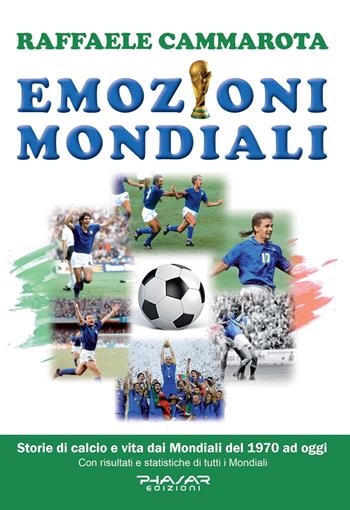 Emozioni mondiali. Storie di calcio e vita dai Mondiali del 1970 ad oggi - Raffaele Cammarota - Libro Phasar Edizioni 2020 | Libraccio.it