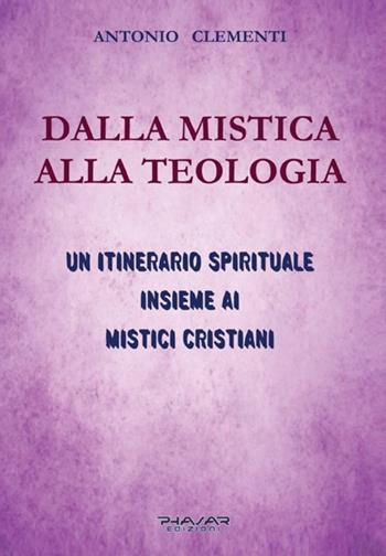 Dalla mistica alla teologia. Un itinerario spirituale insieme ai mistici cristiani - Antonio Clementi - Libro Phasar Edizioni 2020 | Libraccio.it