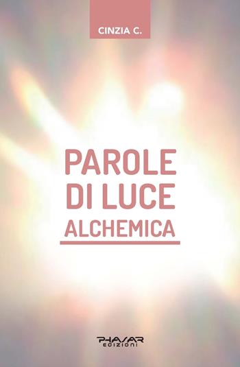 Parole di luce alchemica. Con Libro: Fiamme gemelle alchemiche - Cinzia C. - Libro Phasar Edizioni 2020 | Libraccio.it