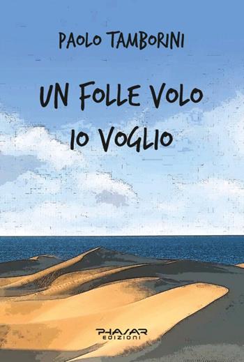 Un folle volo io voglio - Paolo Tamborini - Libro Phasar Edizioni 2020 | Libraccio.it