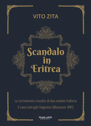 Scandalo in Eritrea. La tormentata nascita di una colonia Italiana. Il caso Livraghi-Cagnassi (Massaua 1891) - Vito Zita - Libro Phasar Edizioni 2021 | Libraccio.it