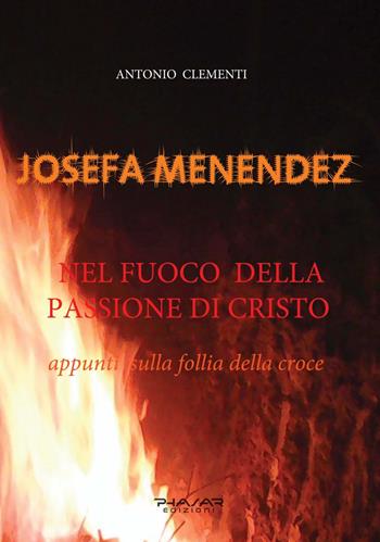 Josefa Menendez. Nel fuoco della passione di Cristo. Appunti sulla follia della croce - Antonio Clementi - Libro Phasar Edizioni 2021 | Libraccio.it