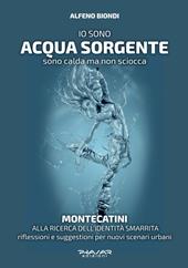 Io sono acqua sorgente. Sono calda ma non sciocca. Montecatini, alla ricerca dell'identità smarrita. Riflessioni e suggestioni per nuovi scenari urbani