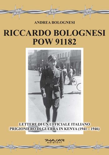 Riccardo Bolognesi POW 91182. Lettere di un Ufficiale italiano prigioniero di guerra in Kenya (1941–1946) - Andrea Bolognesi - Libro Phasar Edizioni 2021 | Libraccio.it