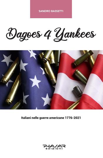 Dagoes 4 Yankees. Italiani nelle guerre americane (1776-2021) - Sandro Bassetti - Libro Phasar Edizioni 2021 | Libraccio.it