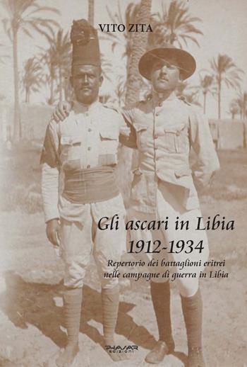 Gli ascari in Libia 1912-1934. Repertorio dei battaglioni eritrei nelle campagne di guerra in Libia - Vito Zita - Libro Phasar Edizioni 2021 | Libraccio.it