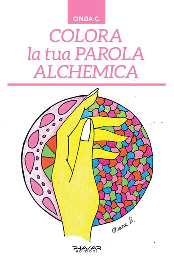 Colora la tua parola alchemica - Cinzia C. - Libro Phasar Edizioni 2021 | Libraccio.it