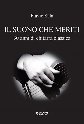 Il suono che meriti. 30 anni di chitarra classica - Flavio Sala - Libro Phasar Edizioni 2021 | Libraccio.it