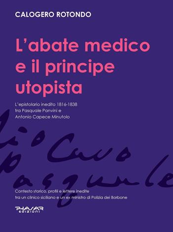 L' abate medico e il principe utopista. L'epistolario inedito 1816-1838 tra Pasquale Panvini e Antonio Capece Minutolo - Calogero Rotondo - Libro Phasar Edizioni 2022 | Libraccio.it