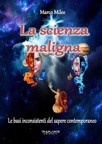 La scienza maligna. Le basi inconsistenti del sapere contemporaneo - Marco Mileo - Libro Phasar Edizioni 2022 | Libraccio.it