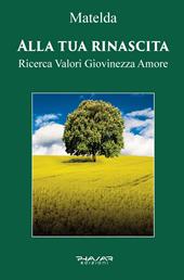 Alla tua rinascita. Ricerca valori giovinezza amore