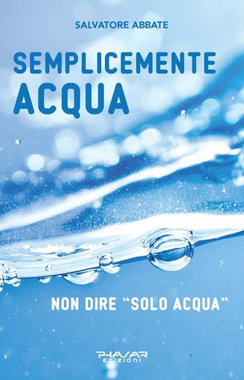 Semplicemente acqua. Non dire «solo acqua» - Salvatore Abbate - Libro Phasar Edizioni 2022 | Libraccio.it