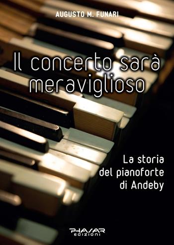 Il concerto sarà meraviglioso. La storia del pianoforte di Andeby - Augusto M. Funari - Libro Phasar Edizioni 2022 | Libraccio.it