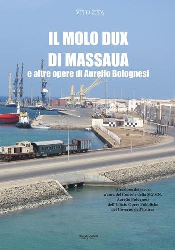 Il molo Dux di Massaua e altre opere di Aurelio Bolognesi - Vito Zita - Libro Phasar Edizioni 2022 | Libraccio.it