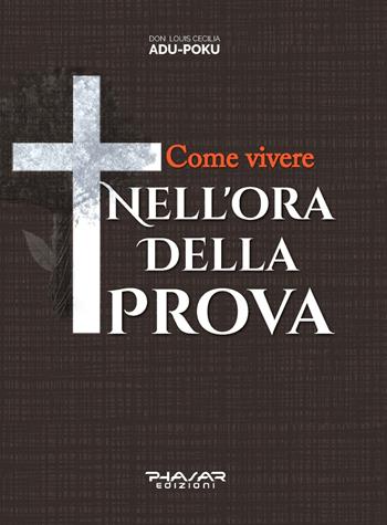 Come vivere nell'ora della prova - Louis Cecilia Adu-Poku - Libro Phasar Edizioni 2022 | Libraccio.it